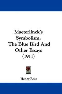 Cover image for Maeterlinck's Symbolism: The Blue Bird and Other Essays (1911)