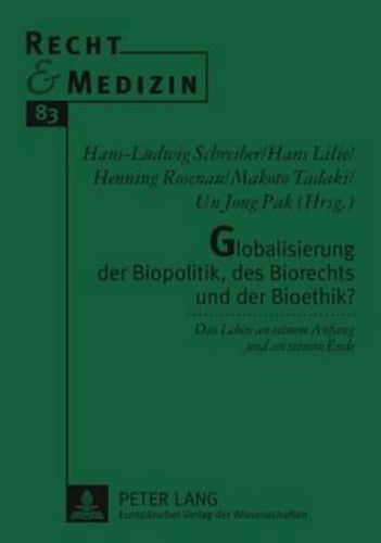 Globalisierung Der Biopolitik, Des Biorechts Und Der Bioethik?: Das Leben an Seinem Anfang Und an Seinem Ende