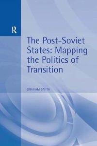 Cover image for The Post-Soviet States: Mapping the Politics of Transition