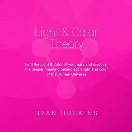 Cover image for Light & Color Theory: Find the Light & Color of your aura and discover the deeper meaning behind each light and color of the Human Universe