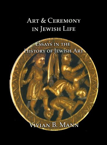 Cover image for Art and Ceremony in Jewish Life: Essays in the History of Jewish Art