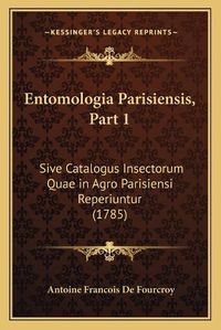 Cover image for Entomologia Parisiensis, Part 1: Sive Catalogus Insectorum Quae in Agro Parisiensi Reperiuntur (1785)