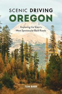 Cover image for Scenic Driving Oregon: Exploring the State's Most Spectacular Back Roads