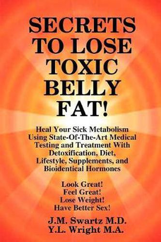 Cover image for SECRETS to LOSE TOXIC BELLY FAT! Heal Your Sick Metabolism Using State-Of-The-Art Medical Testing and Treatment With Detoxification, Diet, Lifestyle, Supplements, and Bioidentical Hormones