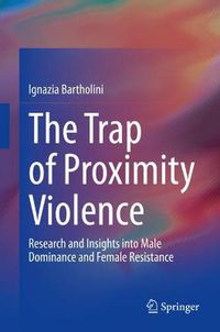 Cover image for The Trap of Proximity Violence: Research and Insights into Male Dominance and Female Resistance