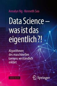 Cover image for Data Science - was ist das eigentlich?!: Algorithmen des maschinellen Lernens verstandlich erklart