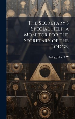 Cover image for The Secretary's Special Help; a Monitor for the Secretary of the Lodge;