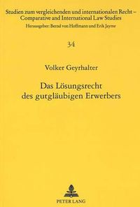 Cover image for Das Loesungsrecht Des Gutglaeubigen Erwerbers: Ein -Vergessener- Kompromiss Und Die Auswirkungen Auf Das Heutige Deutsche Recht Unter Besonderer Beruecksichtigung Des Internationalen Sachenrechts