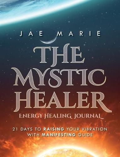 Cover image for The Mystic Healer Energy Healing Journal: 21 Days To Raising Your Vibration With Manifesting Guide