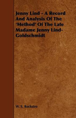 Cover image for Jenny Lind - A Record And Analysis Of The 'Method' Of The Late Madame Jenny Lind-Goldschmidt