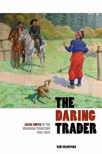 Cover image for The Daring Trader: Jacob Smith in the Michigan Territory, 1802-1825