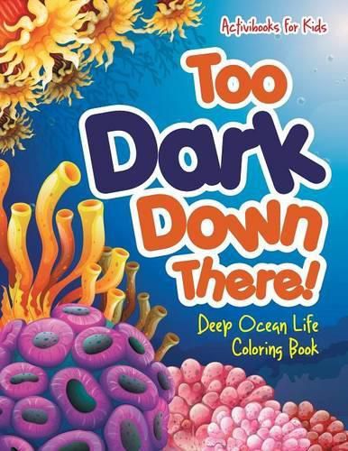 Cover image for Too Dark Down There! Deep Ocean Life Coloring Book