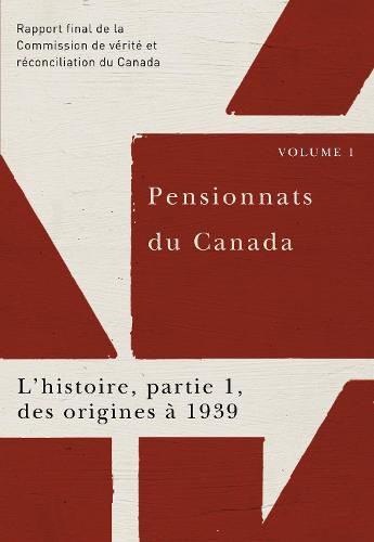 Cover image for Pensionnats du Canada : L'histoire, partie 1, des origines a 1939: Rapport final de la Commission de verite et reconciliation du Canada, Volume 1