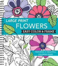 Cover image for Large Print Easy Color & Frame - Flowers (Stress Free Coloring Book)