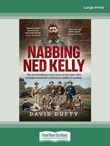 Nabbing Ned Kelly: The extraordinary true story of the men who brought Australia's notorious outlaw to justice