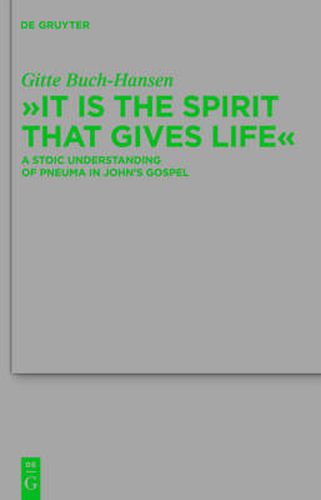 Cover image for It is the Spirit that Gives Life: A Stoic Understanding of Pneuma in John's Gospel