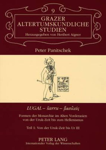 Cover image for Lugal - Sarru - &#946;&#945;&#963;&#953;&#955;&#949;&#973;&#962;: Formen Der Monarchie Im Alten Vorderasien Von Der Uruk-Zeit Bis Zum Hellenismus- Teil 1: Von Der Uruk-Zeit Bis Ur III