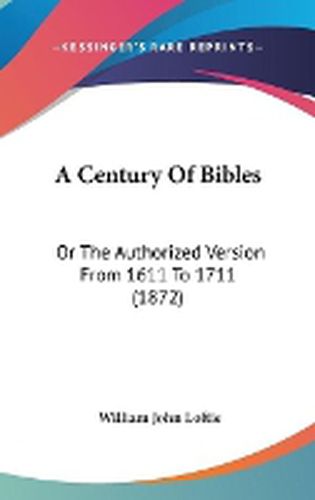 Cover image for A Century Of Bibles: Or The Authorized Version From 1611 To 1711 (1872)