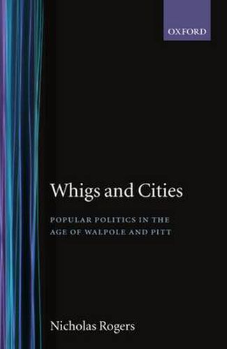 Cover image for Whigs and Cities: Popular Politics in the Age of Walpole and Pitt