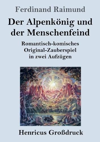 Cover image for Der Alpenkoenig und der Menschenfeind (Grossdruck): Romantisch-komisches Original-Zauberspiel in zwei Aufzugen