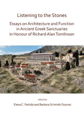 Listening to the Stones: Essays on Architecture and Function in Ancient Greek Sanctuaries in Honour of Richard Alan Tomlinson