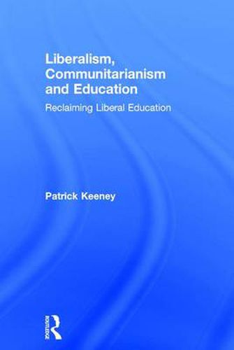 Cover image for Liberalism, Communitarianism and Education: Reclaiming Liberal Education