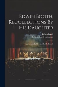 Cover image for Edwin Booth, Recollections By His Daughter