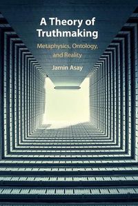 Cover image for A Theory of Truthmaking: Metaphysics, Ontology, and Reality