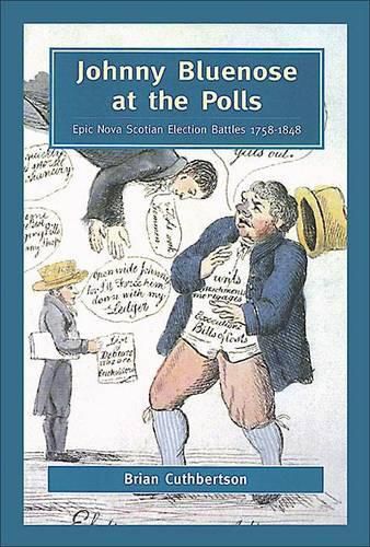 Cover image for Johnny Bluenose at the Polls: Epic Nova Scotian Election Battles 1758-1848