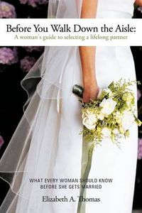 Cover image for Before You Walk Down the Aisle: A Woman's Guide to Selecting a Lifelong Partner