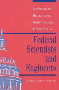 Cover image for Improving the Recruitment, Retention and Utilization of Federal Scientists and Engineers: A Report to the Carnegie Commission on Science, Technology and Government