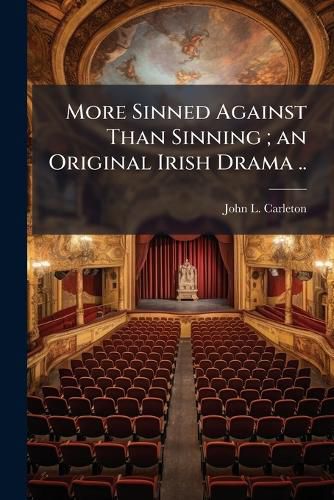 Cover image for More Sinned Against Than Sinning; An Original Irish Drama ..