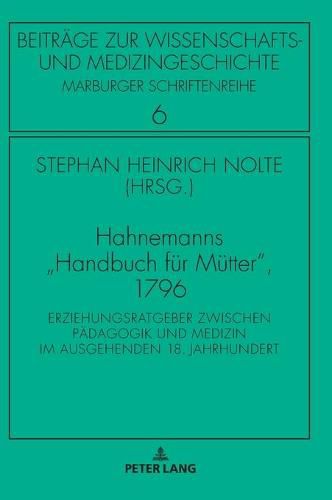 Hahnemanns  Handbuch Fuer Muetter , 1796: Erziehungsratgeber Zwischen Paedagogik Und Medizin Im Ausgehenden 18. Jahrhundert