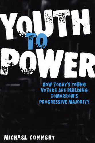 Cover image for Youth To Power: How Today's Young Voters are Building Tomorrow's Progressive Majority