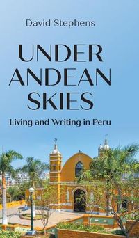 Cover image for Under Andean Skies: Living and Writing in Peru