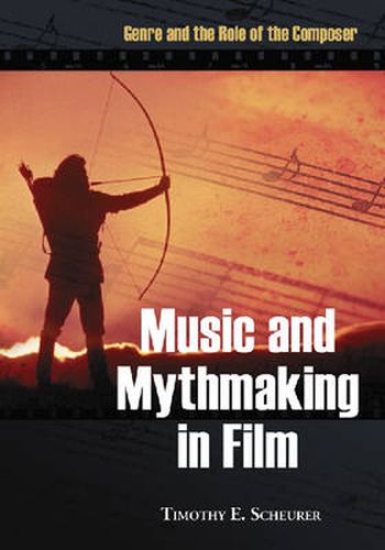 Cover image for Music and Mythmaking in Film: Genre and the Role of the Composer