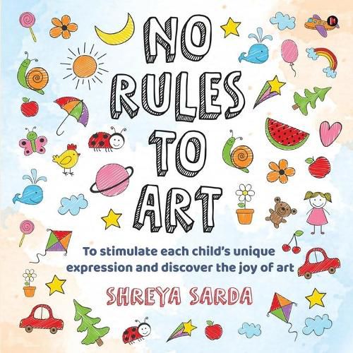 Cover image for No Rules to Art: To stimulate each child's unique expression and discover the joy of Art
