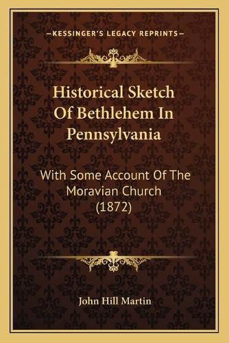 Historical Sketch of Bethlehem in Pennsylvania: With Some Account of the Moravian Church (1872)