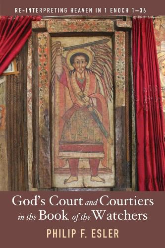 God's Court and Courtiers in the Book of the Watchers: Re-Interpreting Heaven in 1 Enoch 1-36