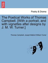 Cover image for The Poetical Works of Thomas Campbell. [With a Portrait, and with Vignettes After Designs by J. M. W. Turner.]