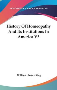 Cover image for History of Homeopathy and Its Institutions in America V3