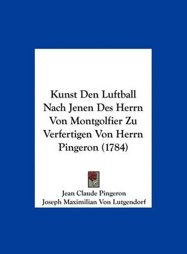 Cover image for Kunst Den Luftball Nach Jenen Des Herrn Von Montgolfier Zu Verfertigen Von Herrn Pingeron (1784)