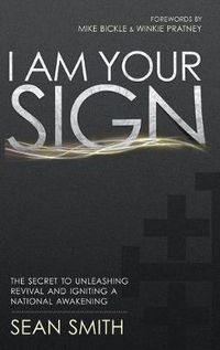 Cover image for I Am Your Sign: The Secret to Unleashing Revival and Igniting a National Awakening