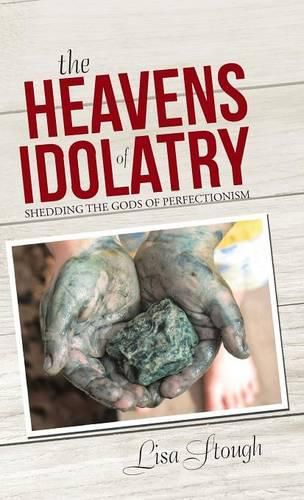 Cover image for The Heavens of Idolatry: Shedding the Gods of Perfectionism