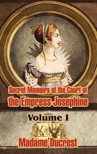 Cover image for Secret Memoirs of the Court of the Empress Josephine ( Volume I)