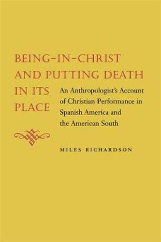 Cover image for Being-in-Christ and Putting Death in Its Place: An Anthropologist's Account of Christian Performance in Spanish America and the American South