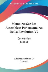 Cover image for Memoires Sur Les Assemblees Parlementaires de La Revolution V2: Convention (1881)