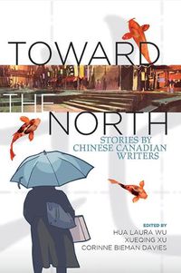 Cover image for Toward the North: Stories by Chinese Canadian Writers