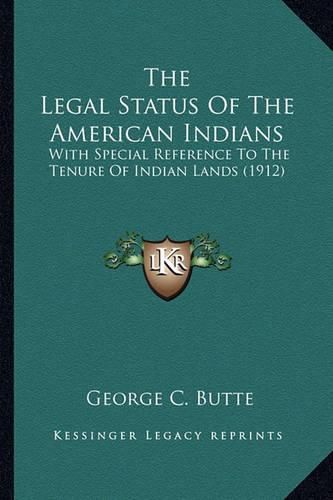 The Legal Status of the American Indians the Legal Status of the American Indians: With Special Reference to the Tenure of Indian Lands (1912) with Special Reference to the Tenure of Indian Lands (1912)