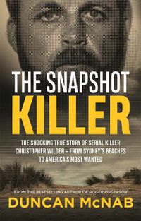 Cover image for The Snapshot Killer: The shocking true story of serial killer Christopher Wilder - from Sydney's beaches to America's Most Wanted